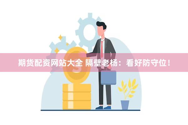 期货配资网站大全 隔壁老杨：看好防守位！
